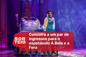 [RESULTADO SORTEIO] Concorra a um par de ingressos para o espetáculo A Bela e a Fera