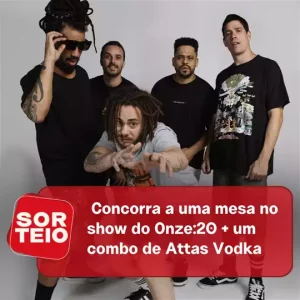 [SORTEIO] Concorra a uma mesa no show do Onze:20 + um combo de Attas Vodka