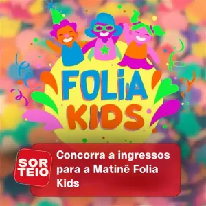 [RESULTADO SORTEIO] Concorra a ingressos para a Matinê Folia Kids