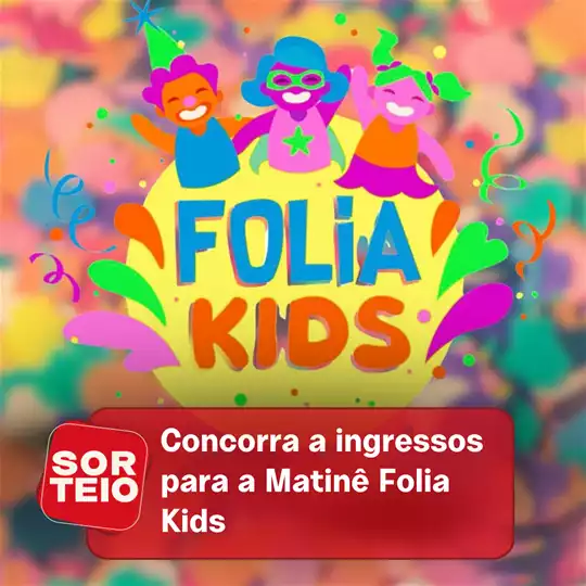 [RESULTADO SORTEIO] Concorra a ingressos para a Matinê Folia Kids
