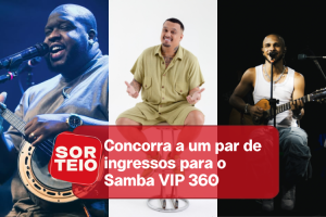 [RESULTADO SORTEIO] Concorra a  ingressos para o Samba VIP 360º