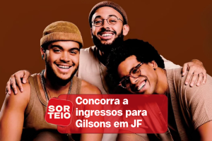 [RESULTADO SORTEIO] Concorra a ingressos para Gilsons em JF