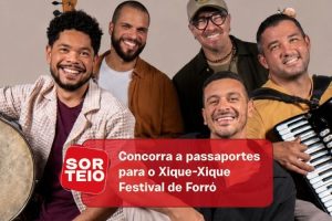 [RESULTADO SORTEIO] Concorra a passaportes para o Xique-Xique Festival de Forró